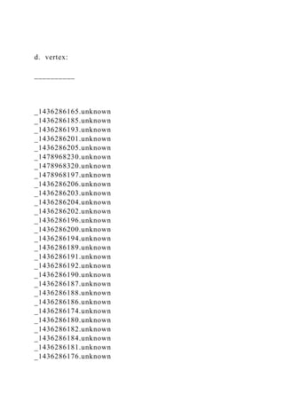 d. vertex:
__________
_1436286165.unknown
_1436286185.unknown
_1436286193.unknown
_1436286201.unknown
_1436286205.unknown
_1478968230.unknown
_1478968320.unknown
_1478968197.unknown
_1436286206.unknown
_1436286203.unknown
_1436286204.unknown
_1436286202.unknown
_1436286196.unknown
_1436286200.unknown
_1436286194.unknown
_1436286189.unknown
_1436286191.unknown
_1436286192.unknown
_1436286190.unknown
_1436286187.unknown
_1436286188.unknown
_1436286186.unknown
_1436286174.unknown
_1436286180.unknown
_1436286182.unknown
_1436286184.unknown
_1436286181.unknown
_1436286176.unknown
 