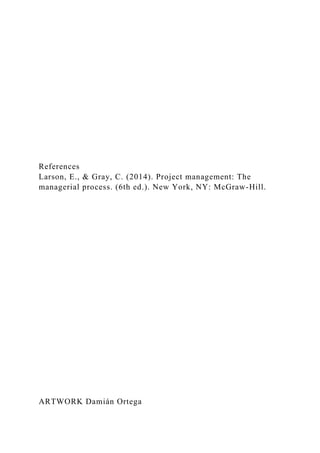 References
Larson, E., & Gray, C. (2014). Project management: The
managerial process. (6th ed.). New York, NY: McGraw-Hill.
ARTWORK Damián Ortega
 