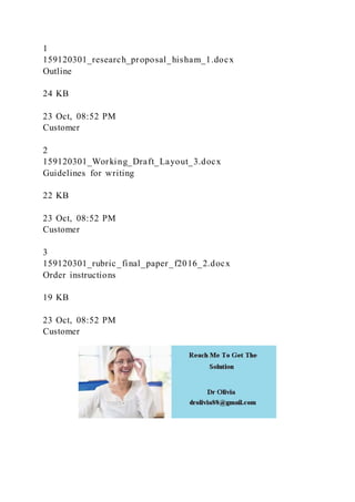 1
159120301_research_proposal_hisham_1.docx
Outline
24 KB
23 Oct, 08:52 PM
Customer
2
159120301_Working_Draft_Layout_3.docx
Guidelines for writing
22 KB
23 Oct, 08:52 PM
Customer
3
159120301_rubric_final_paper_f2016_2.docx
Order instructions
19 KB
23 Oct, 08:52 PM
Customer
 