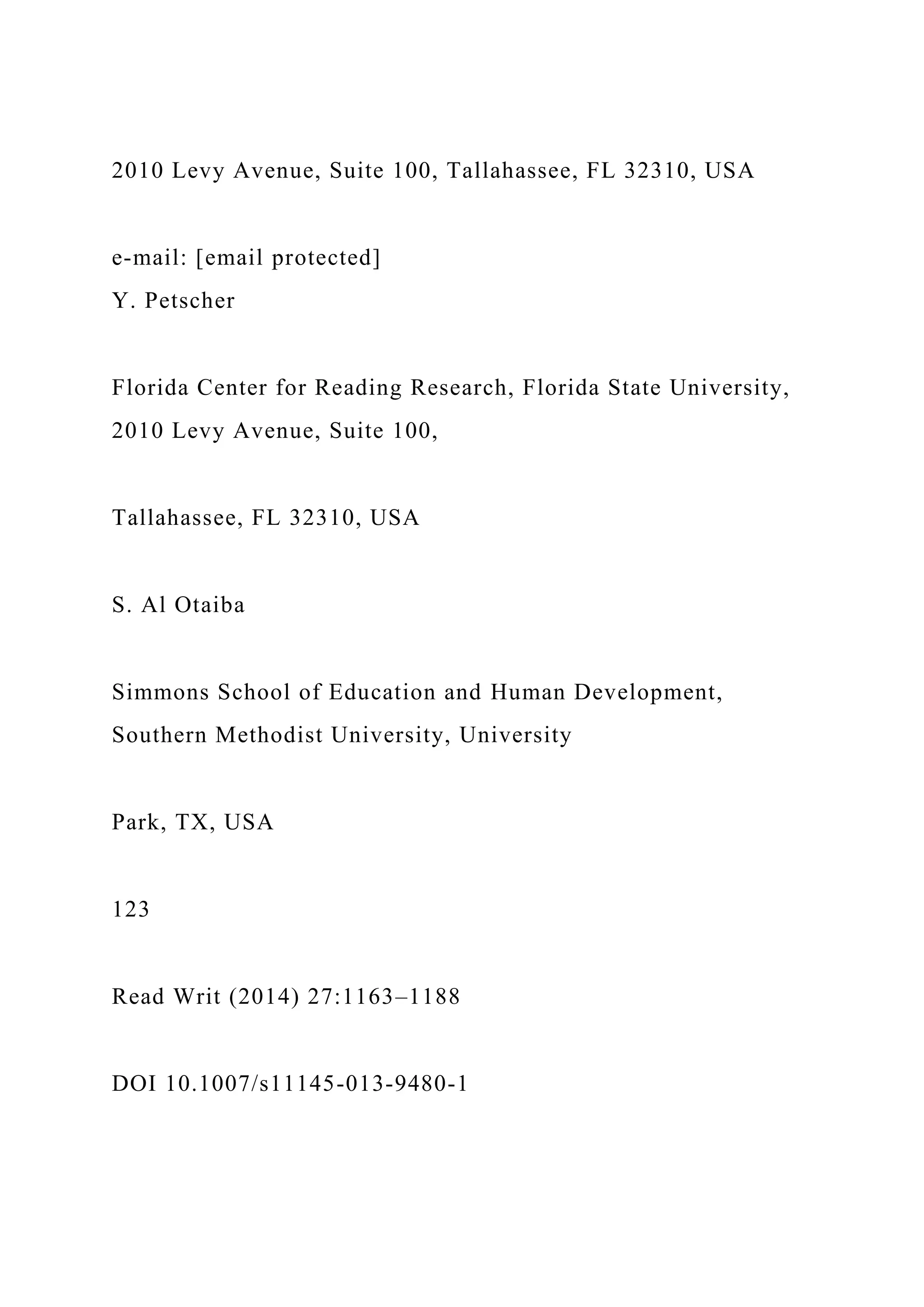 2010 Levy Avenue, Suite 100, Tallahassee, FL 32310, USA
e-mail: [email protected]
Y. Petscher
Florida Center for Reading Research, Florida State University,
2010 Levy Avenue, Suite 100,
Tallahassee, FL 32310, USA
S. Al Otaiba
Simmons School of Education and Human Development,
Southern Methodist University, University
Park, TX, USA
123
Read Writ (2014) 27:1163–1188
DOI 10.1007/s11145-013-9480-1
 