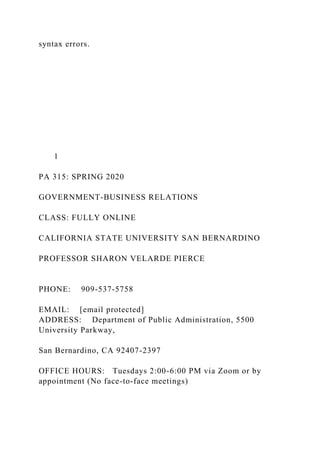 syntax errors.
1
PA 315: SPRING 2020
GOVERNMENT-BUSINESS RELATIONS
CLASS: FULLY ONLINE
CALIFORNIA STATE UNIVERSITY SAN BER...