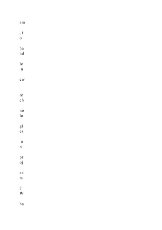 am
, t
o
ha
nd
le
n
ew
te
ch
no
lo
gi
es
o
n
pr
oj
ec
ts
?
W
ha
 