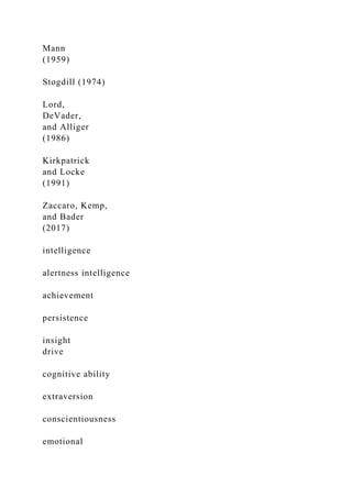 Mann
(1959)
Stogdill (1974)
Lord,
DeVader,
and Alliger
(1986)
Kirkpatrick
and Locke
(1991)
Zaccaro, Kemp,
and Bader
(2017)
intelligence
alertness intelligence
achievement
persistence
insight
drive
cognitive ability
extraversion
conscientiousness
emotional
 