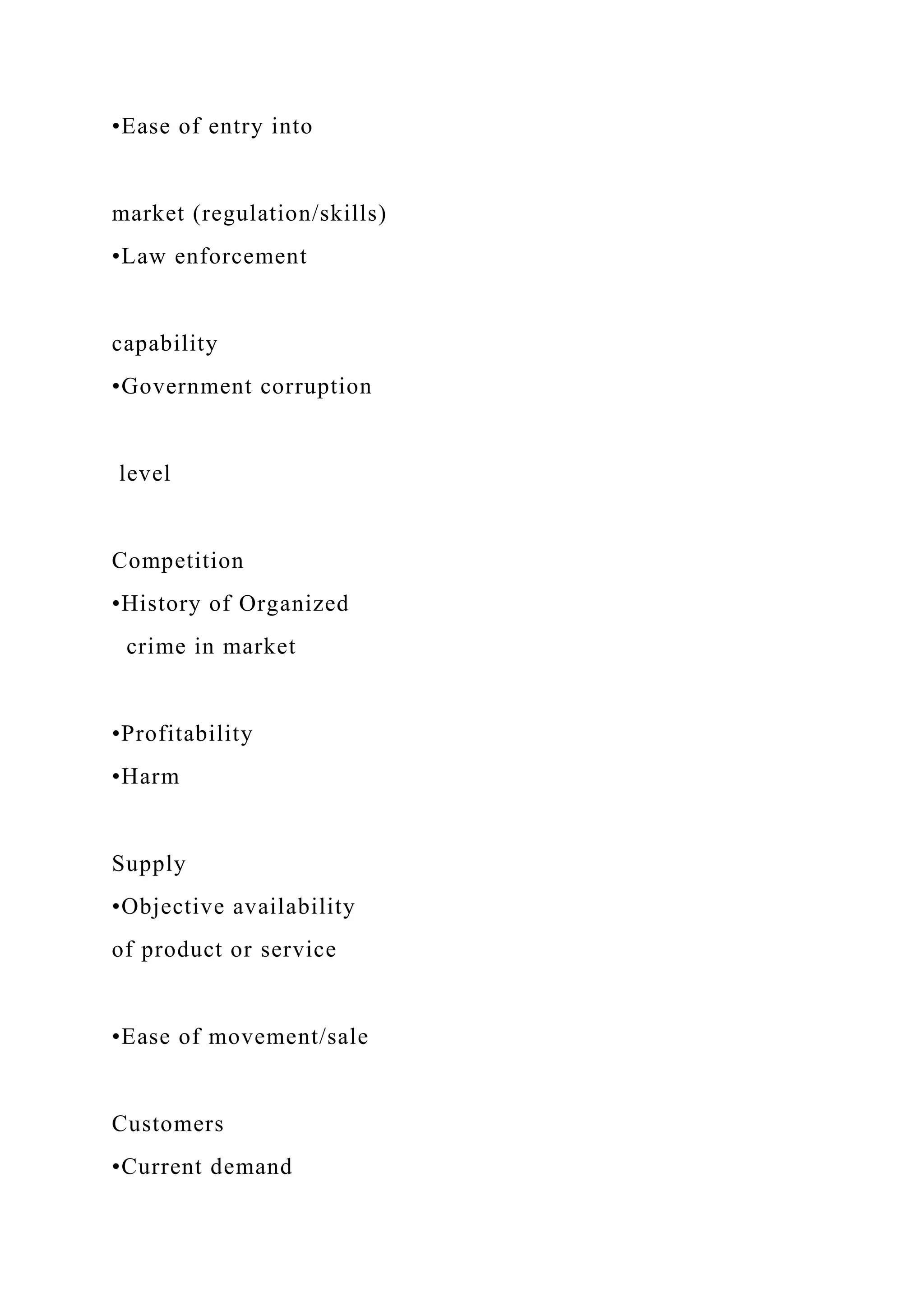 •Ease of entry into
market (regulation/skills)
•Law enforcement
capability
•Government corruption
level
Competition
•History of Organized
crime in market
•Profitability
•Harm
Supply
•Objective availability
of product or service
•Ease of movement/sale
Customers
•Current demand
 