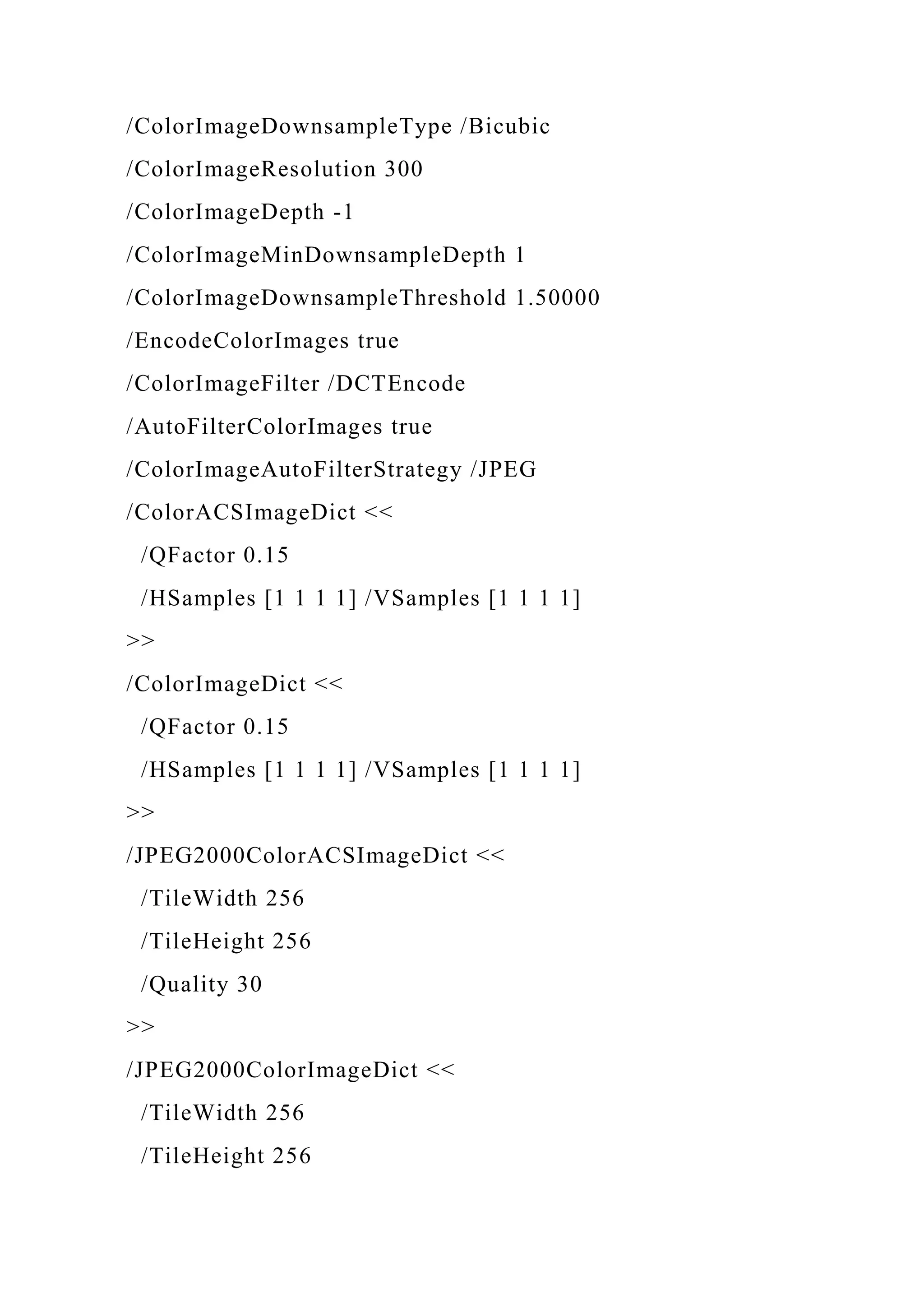 /ColorImageDownsampleType /Bicubic
/ColorImageResolution 300
/ColorImageDepth -1
/ColorImageMinDownsampleDepth 1
/ColorImageDownsampleThreshold 1.50000
/EncodeColorImages true
/ColorImageFilter /DCTEncode
/AutoFilterColorImages true
/ColorImageAutoFilterStrategy /JPEG
/ColorACSImageDict <<
/QFactor 0.15
/HSamples [1 1 1 1] /VSamples [1 1 1 1]
>>
/ColorImageDict <<
/QFactor 0.15
/HSamples [1 1 1 1] /VSamples [1 1 1 1]
>>
/JPEG2000ColorACSImageDict <<
/TileWidth 256
/TileHeight 256
/Quality 30
>>
/JPEG2000ColorImageDict <<
/TileWidth 256
/TileHeight 256
 