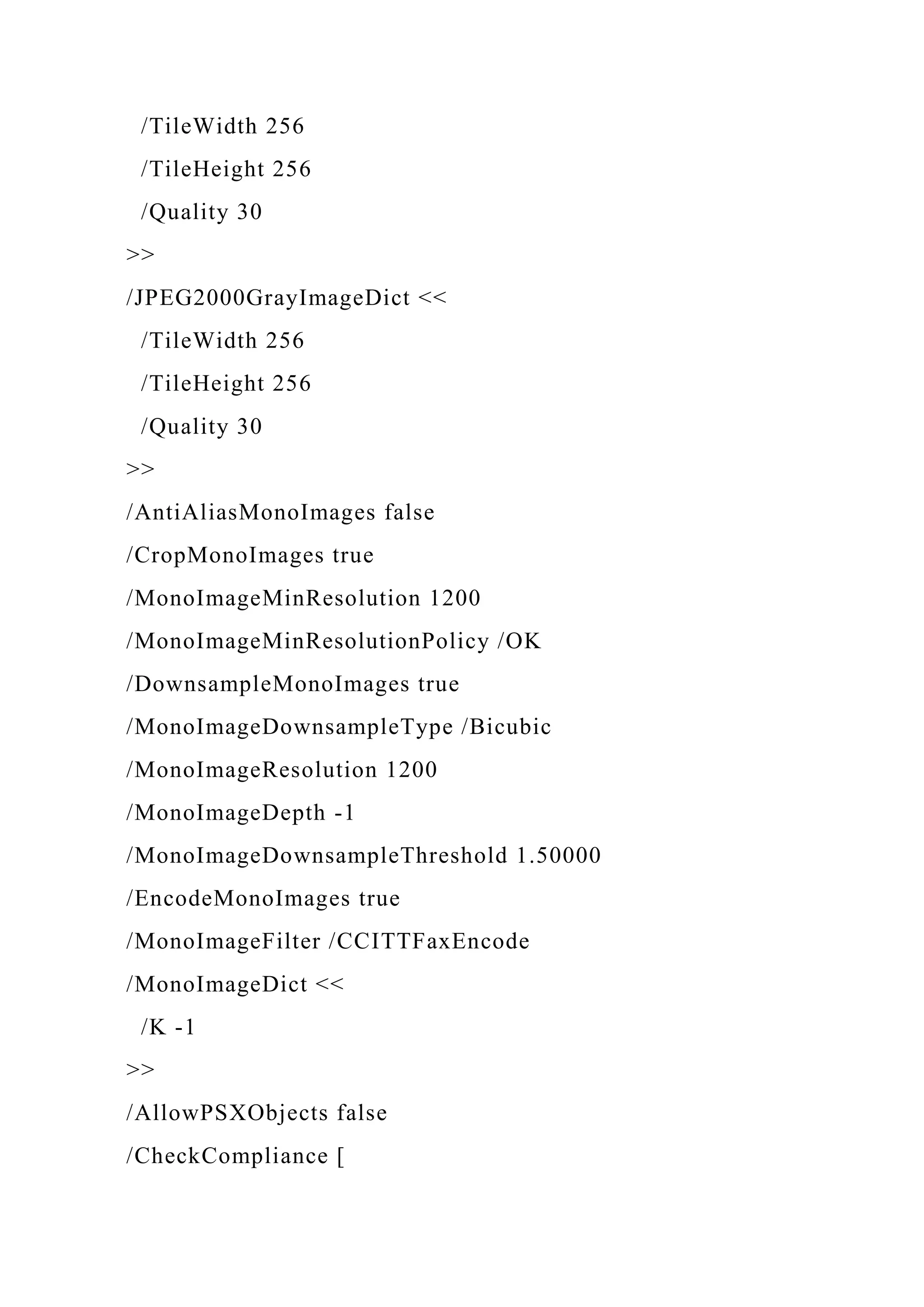 /TileWidth 256
/TileHeight 256
/Quality 30
>>
/JPEG2000GrayImageDict <<
/TileWidth 256
/TileHeight 256
/Quality 30
>>
/AntiAliasMonoImages false
/CropMonoImages true
/MonoImageMinResolution 1200
/MonoImageMinResolutionPolicy /OK
/DownsampleMonoImages true
/MonoImageDownsampleType /Bicubic
/MonoImageResolution 1200
/MonoImageDepth -1
/MonoImageDownsampleThreshold 1.50000
/EncodeMonoImages true
/MonoImageFilter /CCITTFaxEncode
/MonoImageDict <<
/K -1
>>
/AllowPSXObjects false
/CheckCompliance [
 