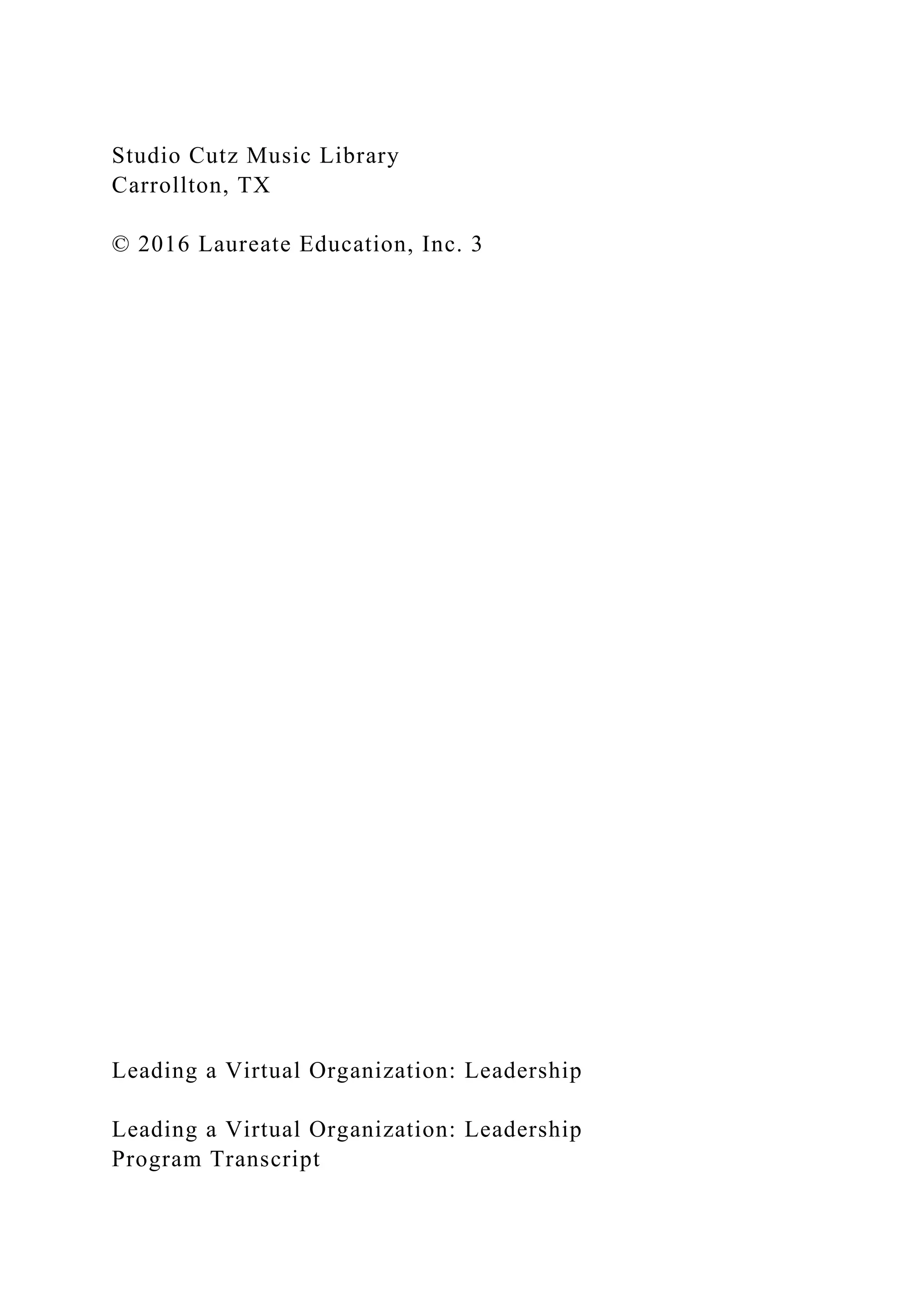 Studio Cutz Music Library
Carrollton, TX
© 2016 Laureate Education, Inc. 3
Leading a Virtual Organization: Leadership
Leading a Virtual Organization: Leadership
Program Transcript
 