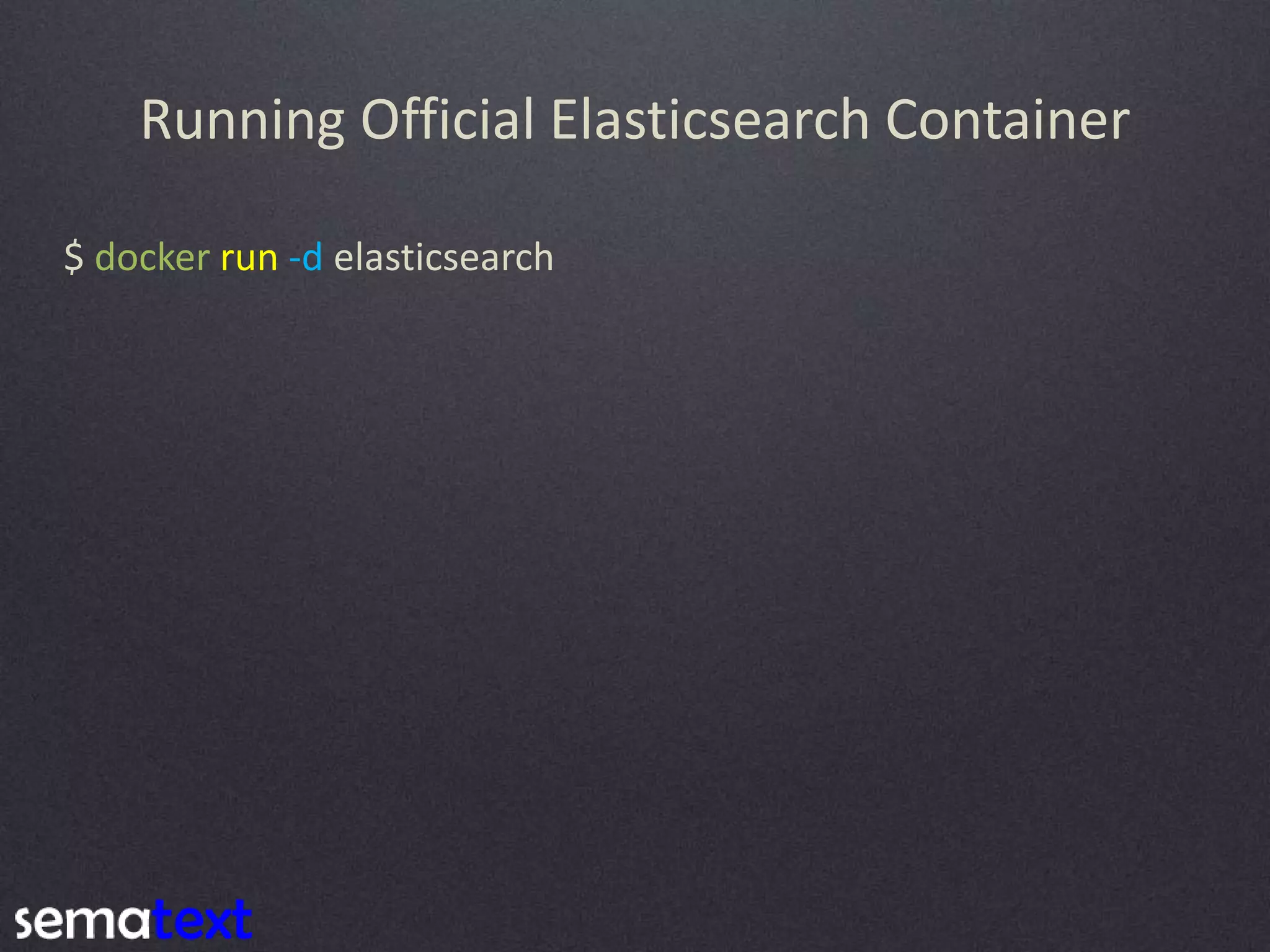 Running Official Elasticsearch Container $ docker run -d elasticsearch 