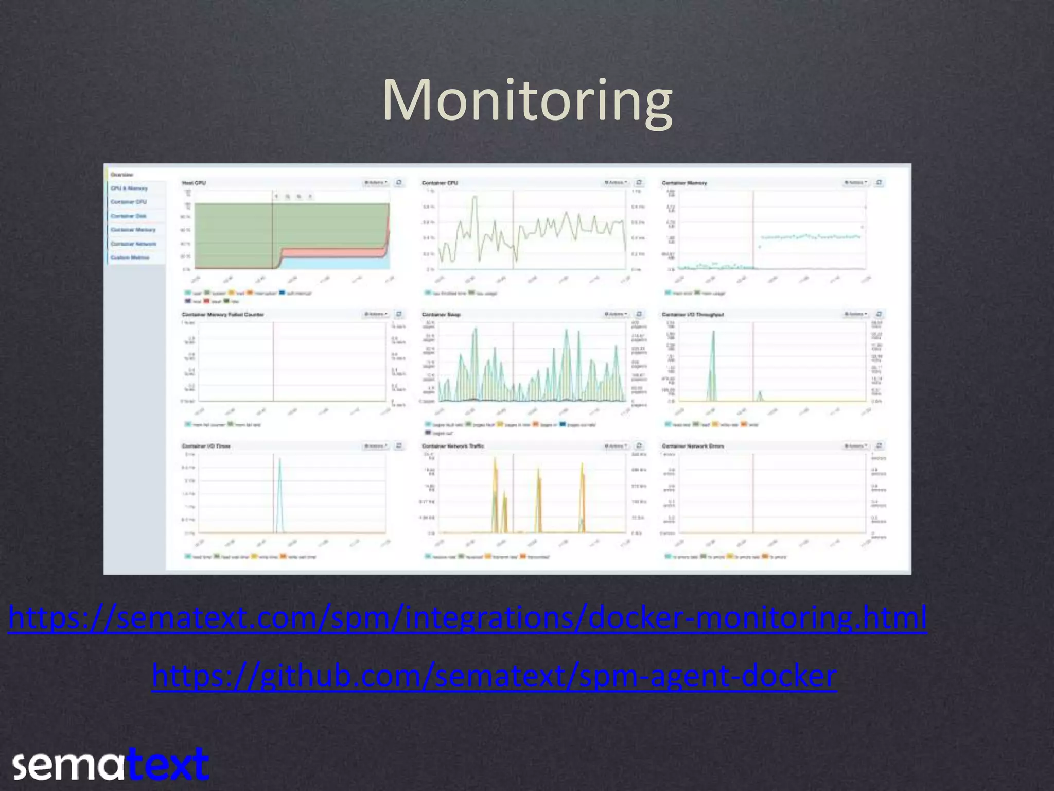 Monitoring https://sematext.com/spm/integrations/docker-monitoring.html https://github.com/sematext/spm-agent-docker 