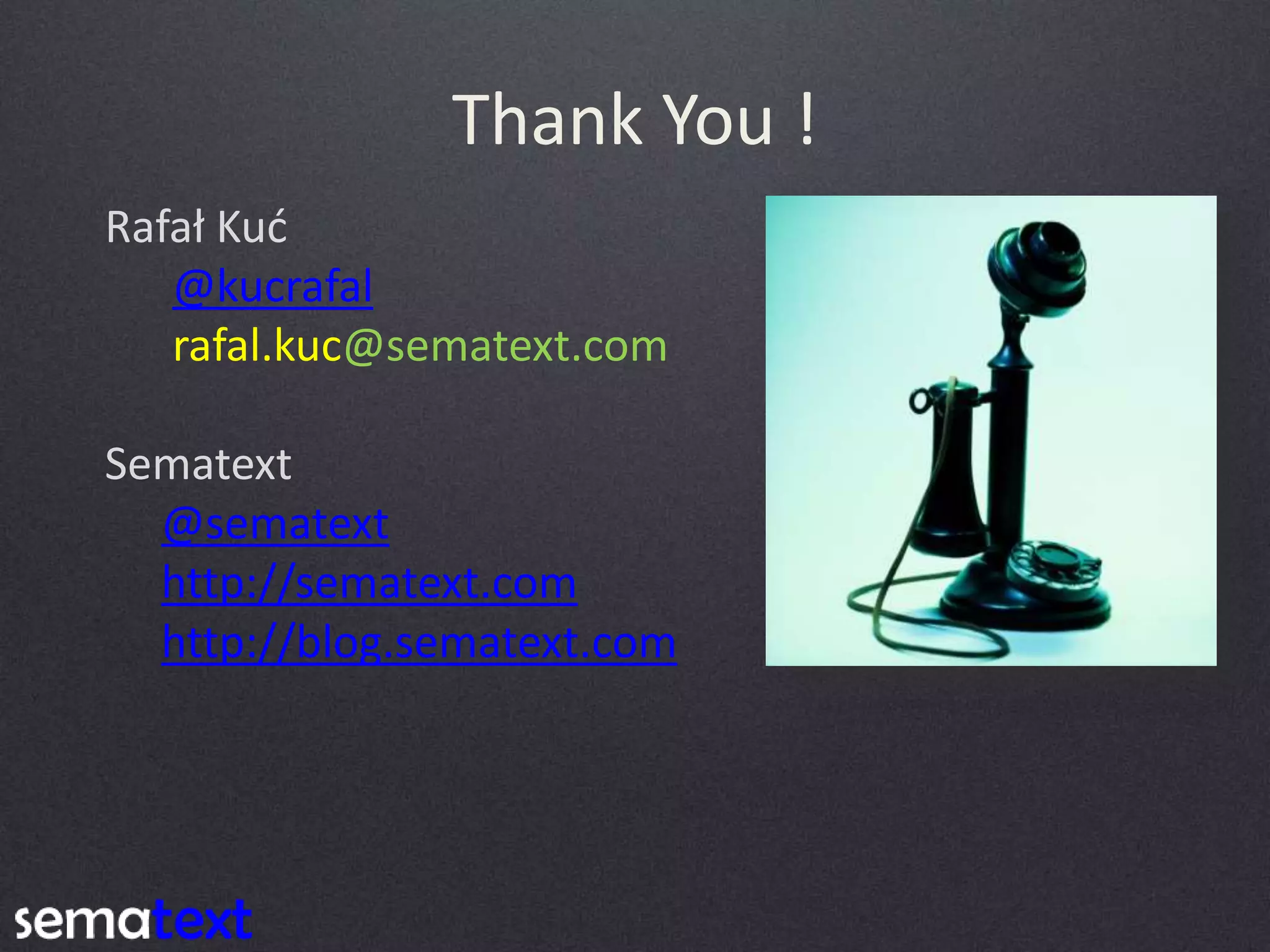 Rafał Kuć @kucrafal rafal.kuc@sematext.com Sematext @sematext http://sematext.com http://blog.sematext.com Thank You ! 