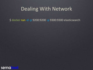 Dealing With Network
$ docker run -d -p 9200:9200 -p 9300:9300 elasticsearch
 