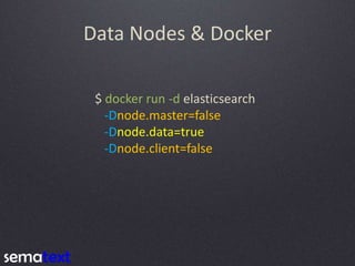 Data Nodes & Docker
$ docker run -d elasticsearch
-Dnode.master=false
-Dnode.data=true
-Dnode.client=false
 