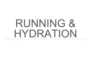 RUNNING &
HYDRATION
 