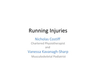 Running Injuries Nicholas Costiff  Chartered Physiotherapist and  Vanessa Kavanagh-Sharp Musculoskeletal Podiatrist  