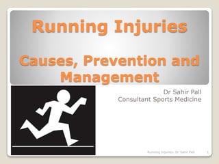Running Injuries
Causes, Prevention and
Management
Dr Sahir Pall
Consultant Sports Medicine
1Running Injuries- Dr Sahir Pall
 
