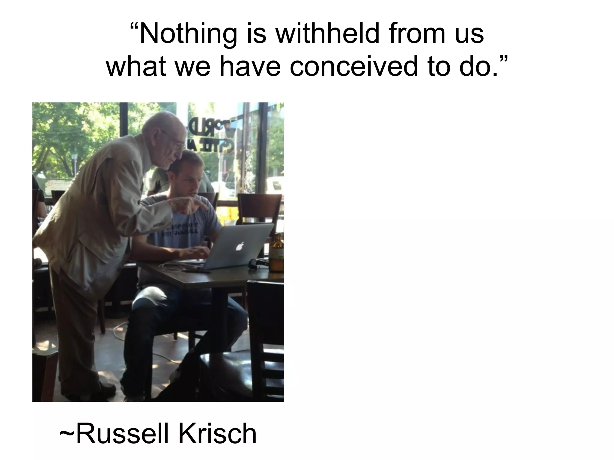 “Nothing is withheld from us
   what we have conceived to do.”




~Russell Krisch
 