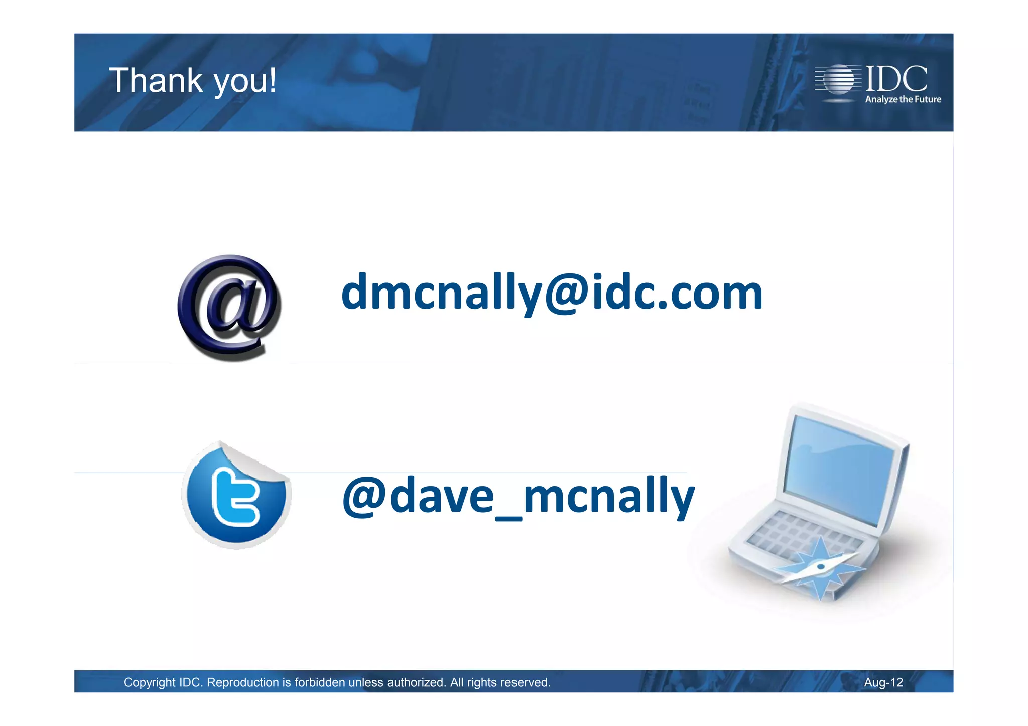 Thank you!




                                        dmcnally@idc.com


                                        @dave_mcnally


Copyright IDC. Reproduction is forbidden unless authorized. All rights reserved.   Aug-12
 