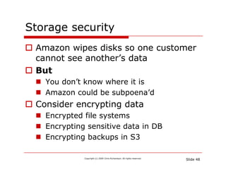 Storage security
     g         y
 Amazon wipes disks so one customer
 cannot see another’s data
 But
   You don’t know wh...
