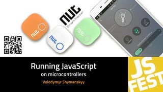 Running JavaScript
on microcontrollers
Volodymyr Shymanskyy
 