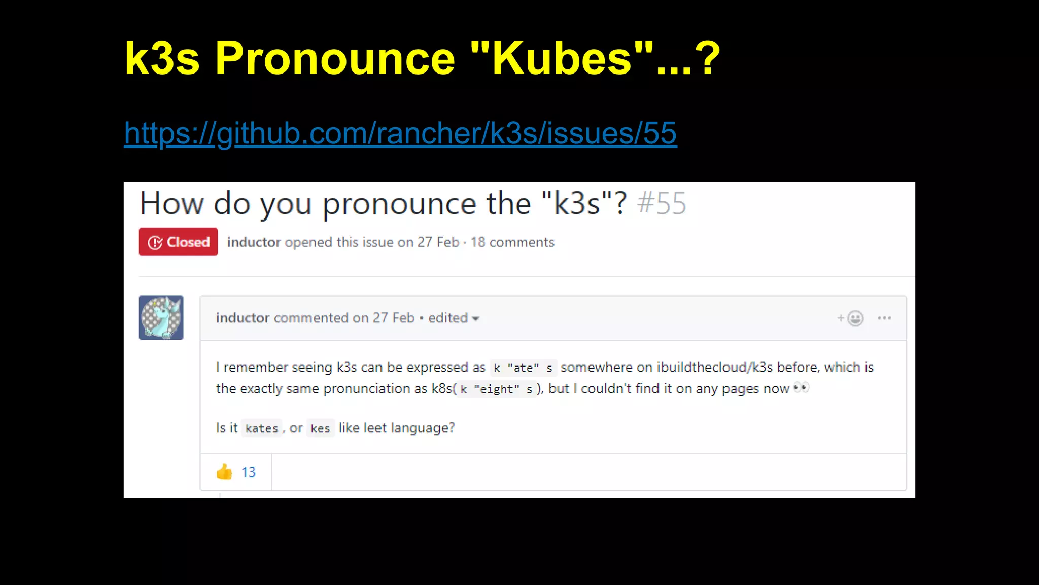 2019/5/16 Running k3s on Raspberry Pi
127.0.0.1:5500/#1 13/32
k3s Pronounce "Kubes"...?
https://github.com/rancher/k3s/issues/55
 