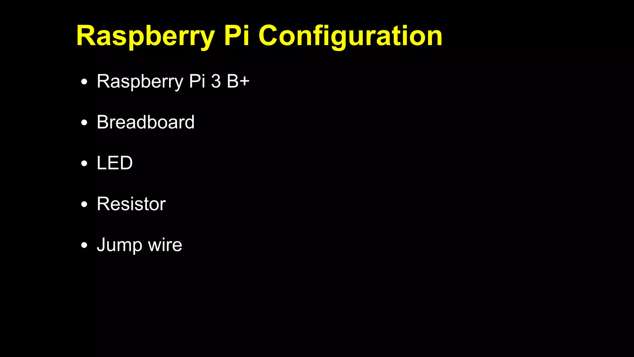 2019/5/16 Running k3s on Raspberry Pi
127.0.0.1:5500/#1 23/32
Raspberry Pi Configuration
Raspberry Pi 3 B+
Breadboard
LED
Resistor
Jump wire
 