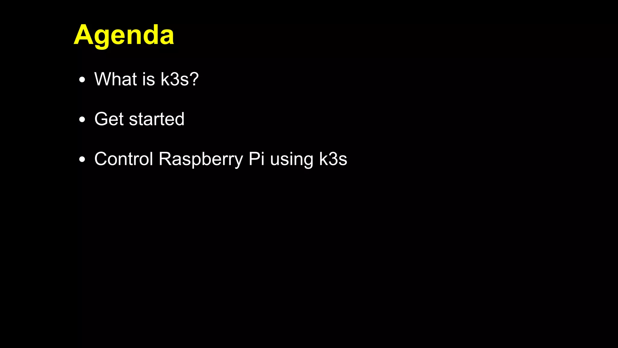 2019/5/16 Running k3s on Raspberry Pi
127.0.0.1:5500/#1 5/32
Agenda
What is k3s?
Get started
Control Raspberry Pi using k3s
 