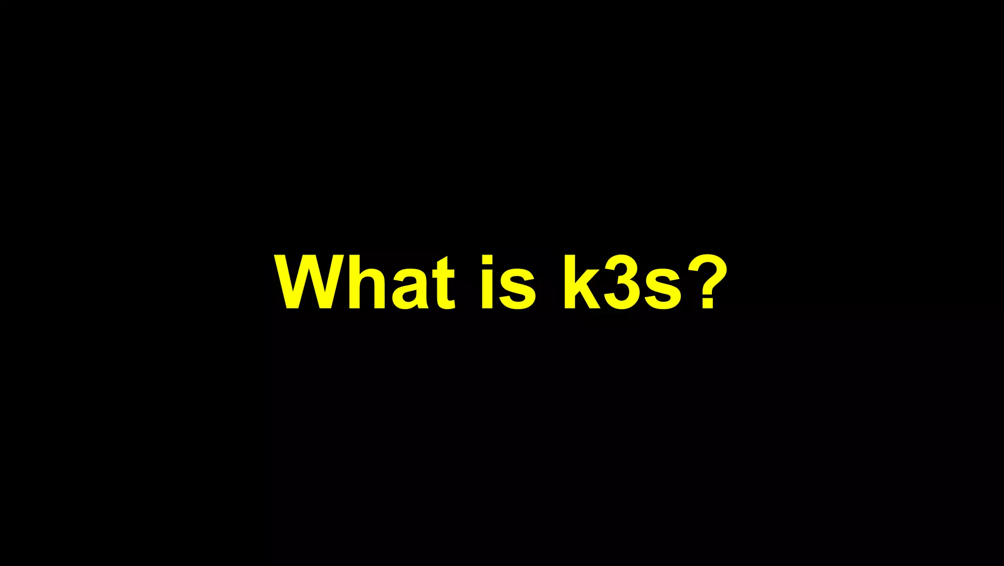 2019/5/16 Running k3s on Raspberry Pi
127.0.0.1:5500/#1 6/32
What is k3s?
 