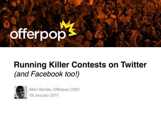 Running Killer Contests on Twitter
(and Facebook too!)
    Allen Bonde, Offerpop CMO
    19 January 2011
 