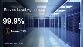 © 2020, Amazon Web Services, Inc. or its affiliates. All rights reserved.
Service Level Agreement
99.9%
Amazon EKS
Last Updated: March 19, 2019
 