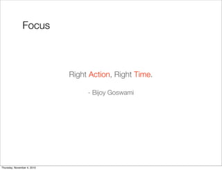Right Action, Right Time.
- Bijoy Goswami
Focus
Thursday, November 4, 2010
 