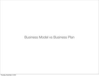 Business Model vs Business Plan
Thursday, November 4, 2010
 