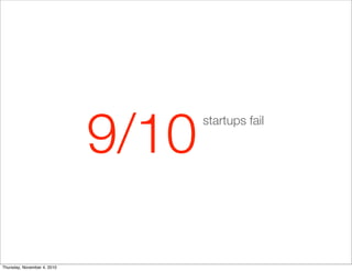 9/10
startups fail
Thursday, November 4, 2010
 