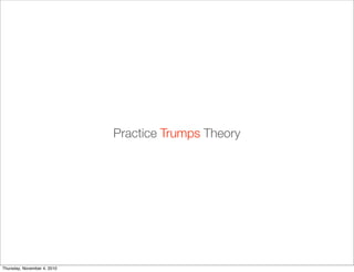 Practice Trumps Theory
Thursday, November 4, 2010
 