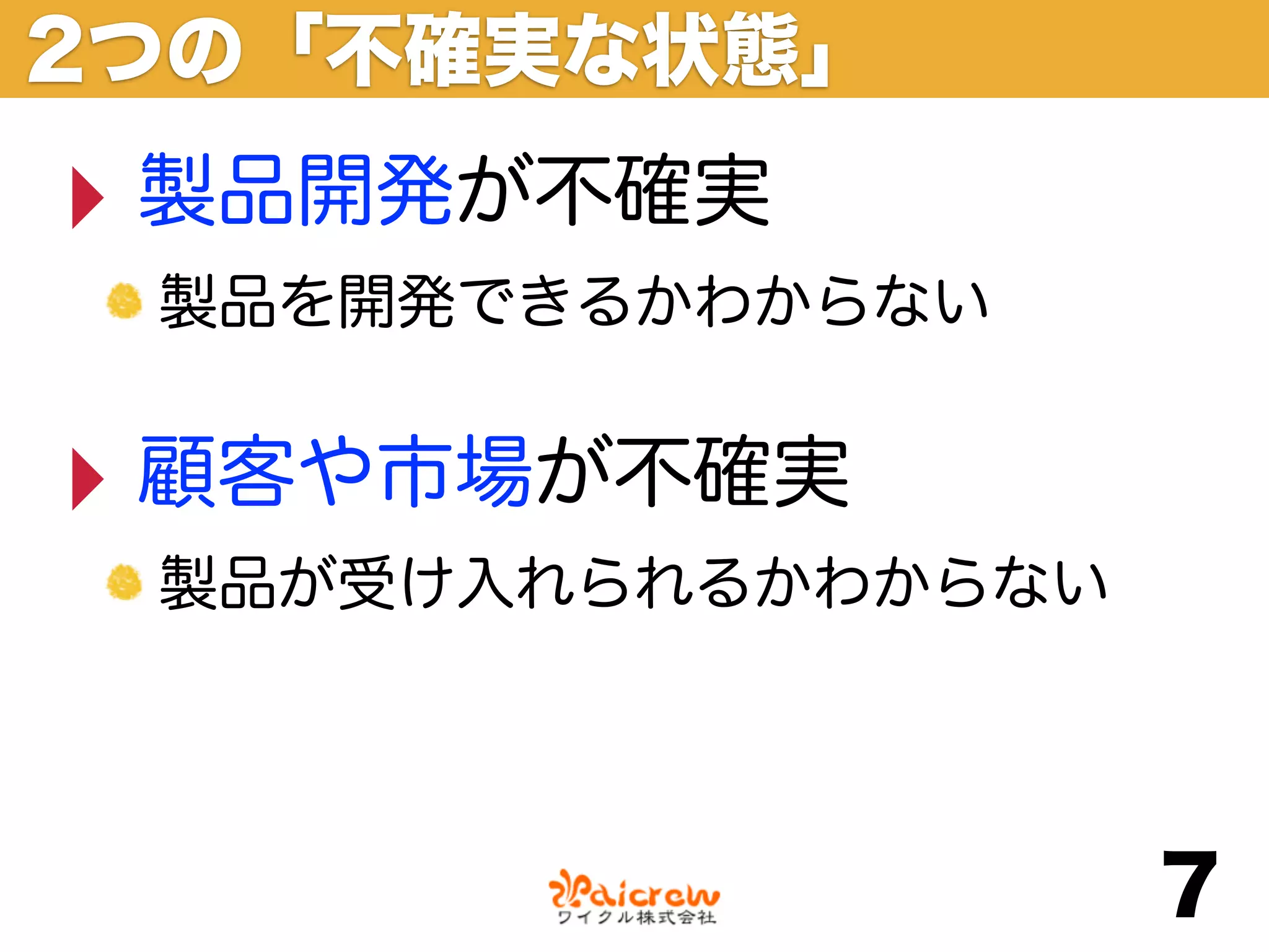 2つの「不確実な状態」
‣ 製品開発が不確実
 製品を開発できるかわからない


‣ 顧客や市場が不確実
 製品が受け入れられるかわからない




                    7
 