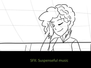 SFX: Suspenseful music
 