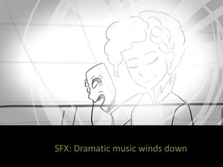 SFX: Dramatic music winds down
 