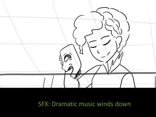 SFX: Dramatic music winds down
 