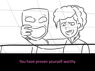 You have proven yourself worthy
 