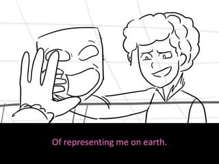 Of representing me on earth.
 