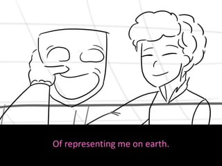 Of representing me on earth.
 