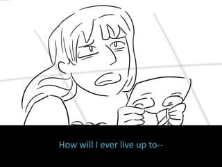 How will I ever live up to--
 