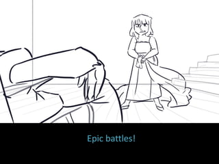 Epic battles!
 