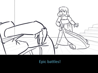 Epic battles!
 