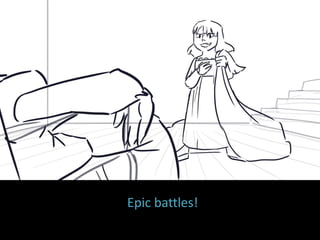 Epic battles!
 