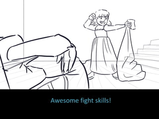Awesome fight skills!
 