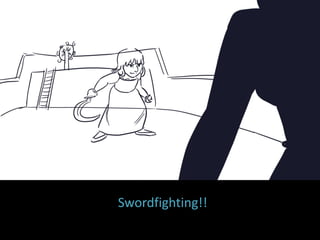 Swordfighting!!
 
