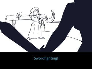 Swordfighting!!
 