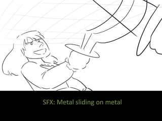SFX: Metal sliding on metal
 
