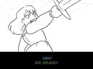 HAH!
SFX: SPLASH!!
 