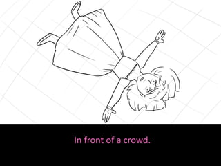 In front of a crowd.
 